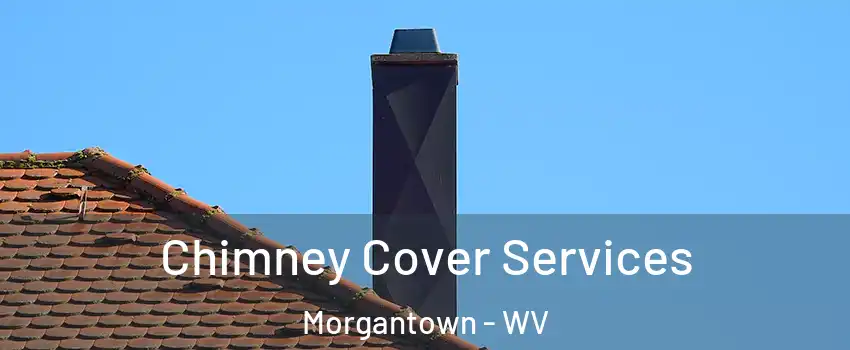  Chimney Cover Services Morgantown - WV