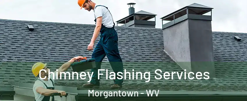 Chimney Flashing Services Morgantown - WV