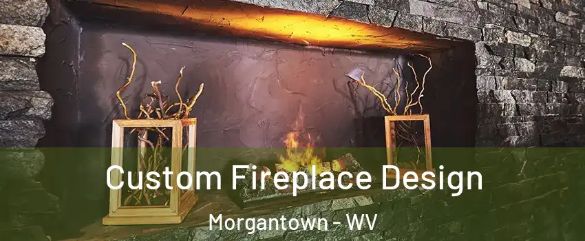  Custom Fireplace Design Morgantown - WV