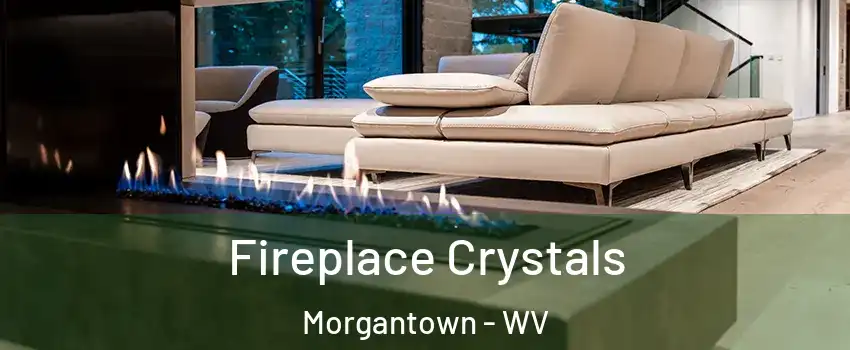  Fireplace Crystals Morgantown - WV