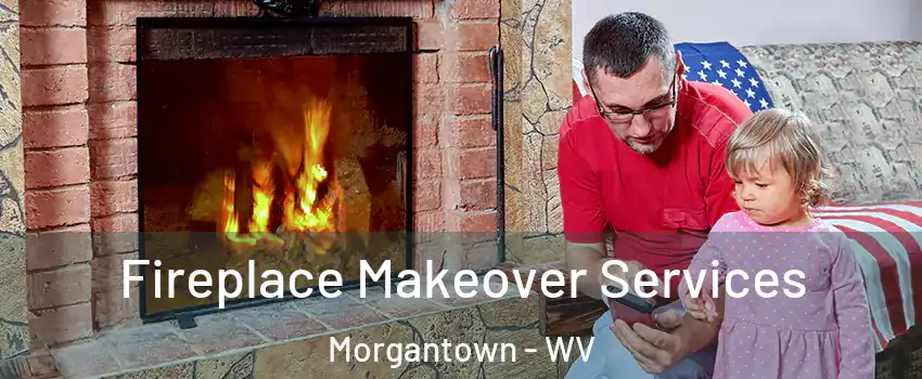  Fireplace Makeover Services Morgantown - WV