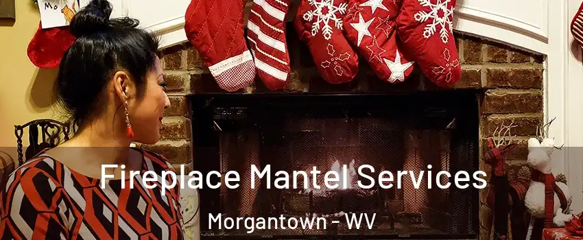  Fireplace Mantel Services Morgantown - WV