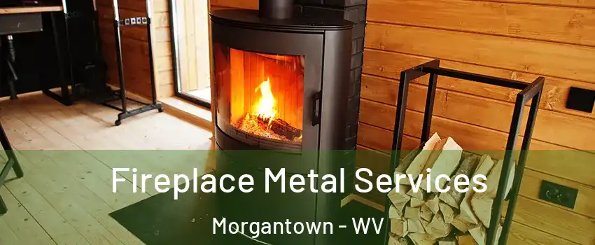 Fireplace Metal Services Morgantown - WV