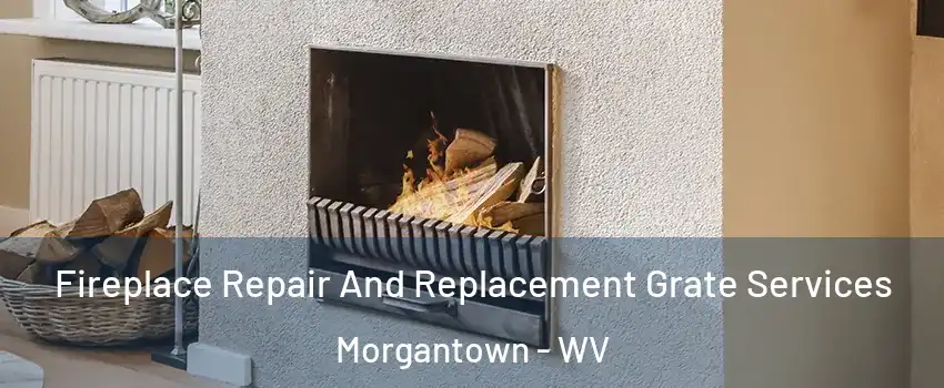  Fireplace Repair And Replacement Grate Services Morgantown - WV