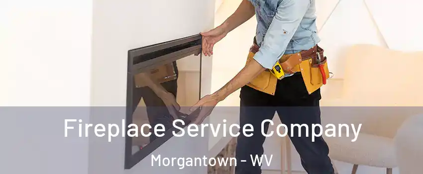 Fireplace Service Company Morgantown - WV