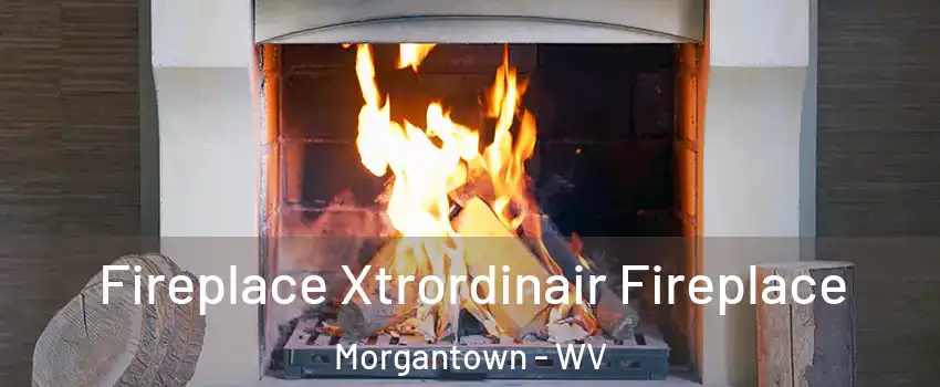  Fireplace Xtrordinair Fireplace Morgantown - WV