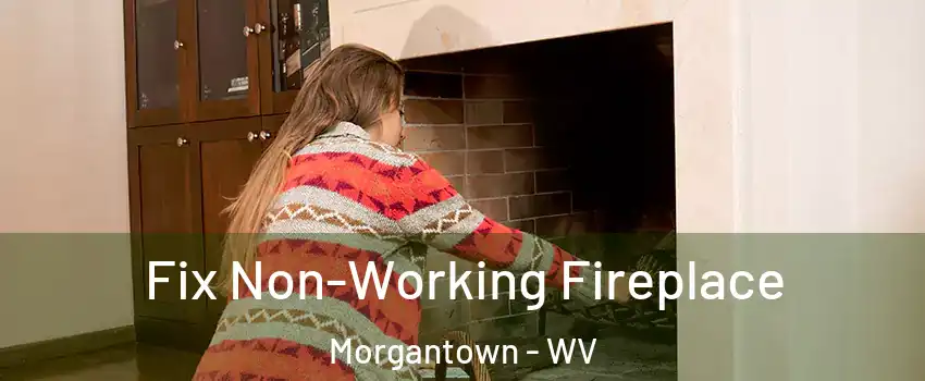  Fix Non-Working Fireplace Morgantown - WV