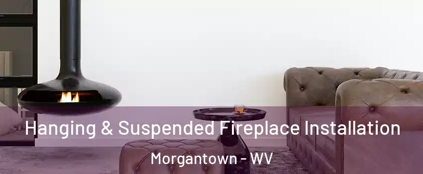  Hanging & Suspended Fireplace Installation Morgantown - WV
