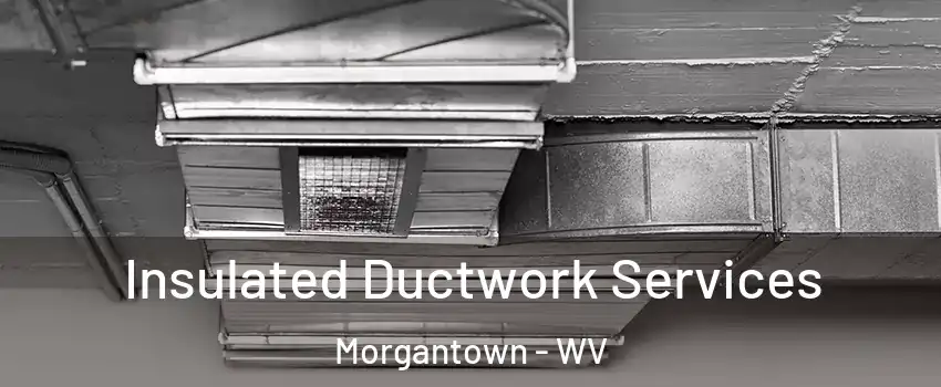  Insulated Ductwork Services Morgantown - WV