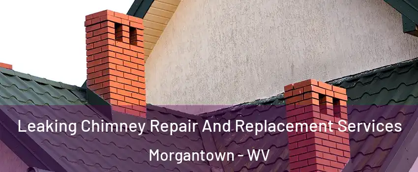  Leaking Chimney Repair And Replacement Services Morgantown - WV