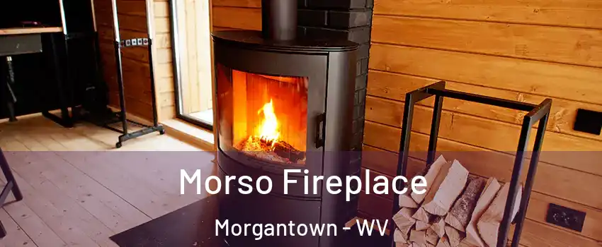  Morso Fireplace Morgantown - WV