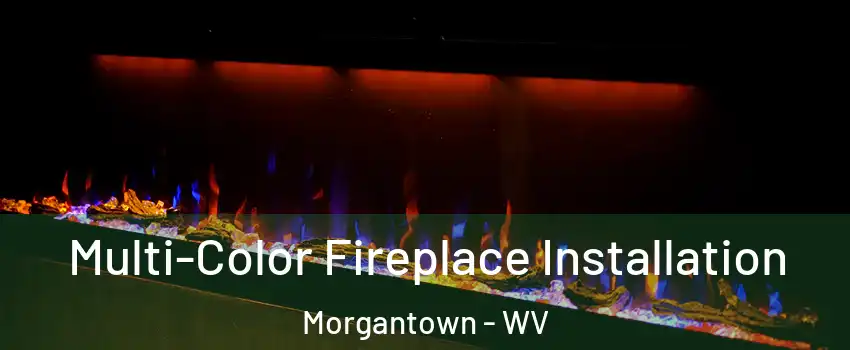  Multi-Color Fireplace Installation Morgantown - WV