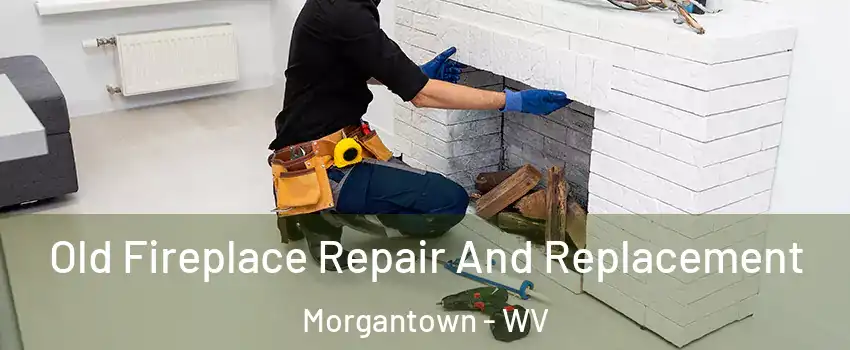  Old Fireplace Repair And Replacement Morgantown - WV