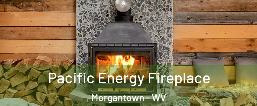  Pacific Energy Fireplace Morgantown - WV