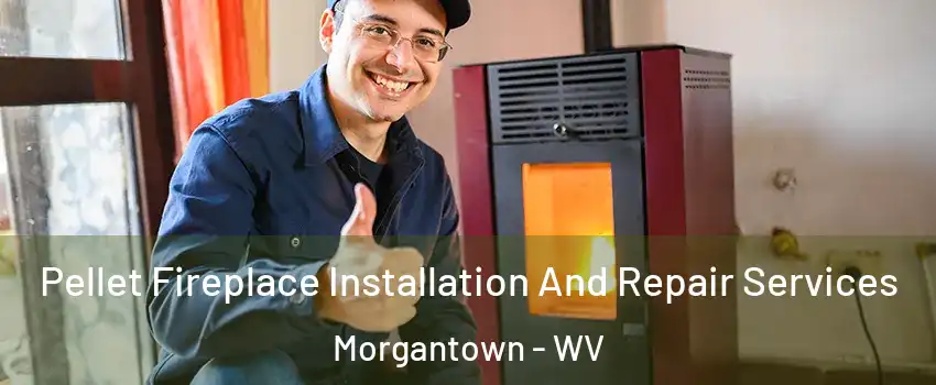  Pellet Fireplace Installation And Repair Services Morgantown - WV