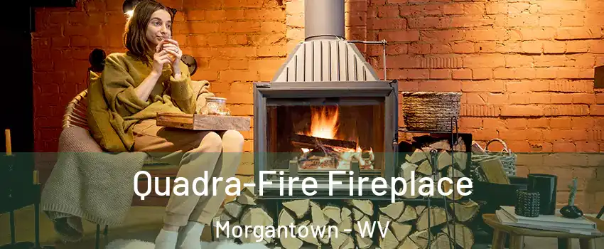  Quadra-Fire Fireplace Morgantown - WV