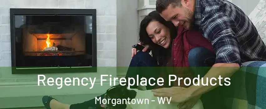  Regency Fireplace Products Morgantown - WV