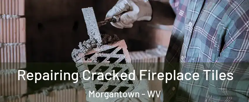  Repairing Cracked Fireplace Tiles Morgantown - WV