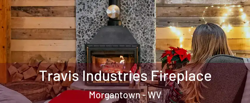  Travis Industries Fireplace Morgantown - WV