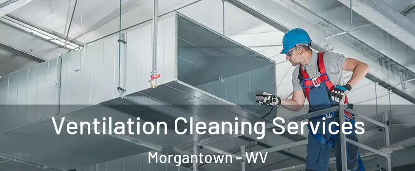  Ventilation Cleaning Services Morgantown - WV