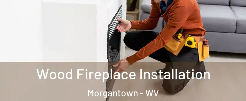  Wood Fireplace Installation Morgantown - WV