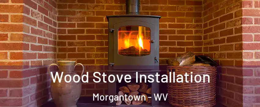  Wood Stove Installation Morgantown - WV